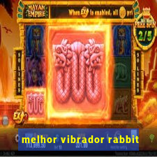 melhor vibrador rabbit